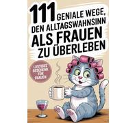 111 geniale Wege den Alltagswahnsinn als Frau zu überleben: Überleben im Alltag mit Humor, Kaffee & Chaos - für Frauen, die alles geben und trotzdem die Schnauze voll haben.