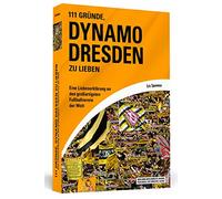 111 Gründe, Dynamo Dresden zu lieben: Eine Liebeserklärung an den großartigsten Fußballverein der Welt