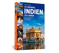 111 Gründe, Indien zu lieben: Eine Liebeserklärung an das schönste Land der Welt