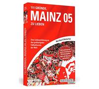 111 Gründe, Mainz 05 zu lieben - Erweiterte Neuausgabe mit 11 Bonusgründen!: Eine Liebeserklärung an den großartigsten Fußballverein der Welt
