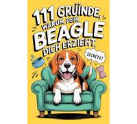 111 Gründe, warum dein Beagle dich erzieht: Das perfekte Buch für Beagle-Fans | Voller Spürnasen-Witz, Sturkopf-Charme & Herz auf vier Pfoten