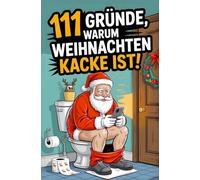 111 Gründe, warum Weihnachten Kacke ist!: Das "sarkastische” Geschenkbuch für Alle die Weihnachten KACKE finden | Das perfekte Geschenk für Männer