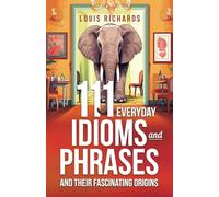 111 Idioms and Phrases and Their Fascinating Origins