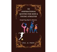 111 INSPIRATIONAL QUOTES FOR KIDS AND YOUNG ATHLETES: Inspiring Sports Quotes (JILL PAGE Books of Quotes)