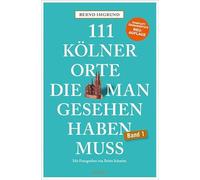 111 Kölner Orte, die man gesehen haben muss: Reiseführer, Neuauflage