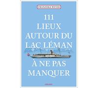 111 Lieux autour du lac Léman à ne pas manquer: Guide touristique insolite