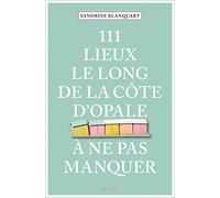 111 Lieux le long de la Côte d'Opale à ne pas manquer: Guide touristique