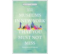111 Museums in New York That You Must Not Miss: (111 Places)