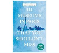 111 Museums in Paris That You Shouldn't Miss – Travel Guide (111 Places) – Emons Verlag
