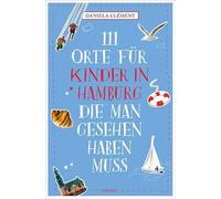 111 Orte für Kinder in Hamburg, die man gesehen haben muss: Reiseführer