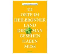 111 Orte im Heilbronner Land, die man gesehen haben muss: Reiseführer