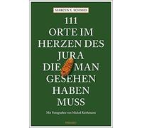 111 Orte im Herzen des Jura, die man gesehen ha, Schmid, Riethmann.