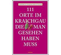 111 Orte im Kraichgau, die man gesehen haben muss by Steiger, Steiger.