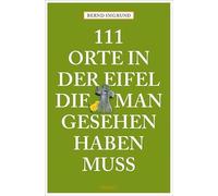 111 Orte in der Eifel, die man gesehen haben muss: Reiseführer