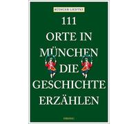 111 Orte in Munchen, die Geschichte erzahlen: Reisefuhrer, Liedtke, Liedtke,.