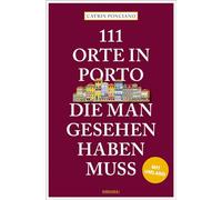 111 Orte in Porto, die man gesehen haben muss: Reiseführer