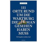 111 Orte rund um die Wartburg, die man gesehen haben muss: Reiseführer