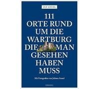 111 Orte rund um die Wartburg, die man gesehen haben muss: Reiseführer