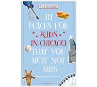 111 Places for Kids in Chicago That You Must Not Miss (111 Places)