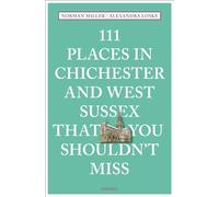111 Places in Chichester and West Sussex That You Shouldn't Miss: (111 Places)