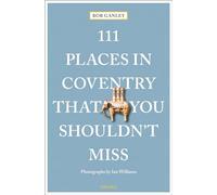 111 Places in Coventry That You Shouldn't Miss: (111 Places)