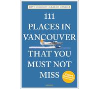 111 Places in Vancouver That You Must Not Miss: Travel Guide