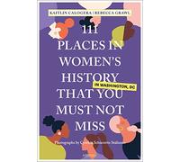 111 Places in Women's History in Washington, DC That You Must Not Miss: Travel Guide (111 Places)