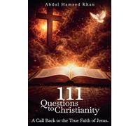 111 Questions to Christianity: A Call Back to the True Faith of Jesus