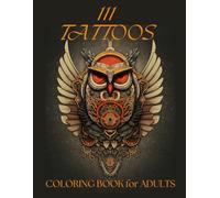 111 Tattoos Coloring Book for Adults: Beautiful Tattoo Designs for Stress Relief, Relaxation, and Creativity. Traditional, Vintage, Modern, and Old ... Beginners and Professionals, Men and Women