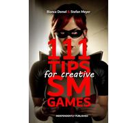 111 Tips for creative BDSM Games: Inspirations for erotic Scenarios and unconventional Practices between Bondage, Dominance, Fetish & Submission