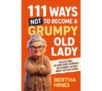 111 Ways Not to Become a Grumpy Old Lady: No Lectures, No Gratitude Journals, Just Honest Laughs About Getting Older | Funny Gift for Women