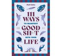 111 Ways to Manifest Good Sh*t Into Your Life
