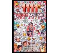 1111 Tinder Sprüche - Match-Garantie: Von charmant-witzig bis sarkastisch-böse - Der ultimative Eisbrecher-Guide für Online-Dating, mehr Matches und ... Dein Arsenal für jede Lebenslage)