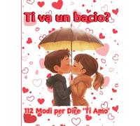 112 Modi per Dire 'Ti Amo': Accetta la Sfida del Bacio e Trasforma Ogni Momento in un Ricordo