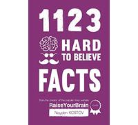 1123 Hard to Believe Facts: From the Creator of the Popular Trivia Website RaiseYourBrain.com (Trivia and Quizzes)