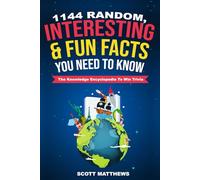 1144 Random, Interesting & Fun Facts You Need To Know - The Knowledge Encyclopedia To Win Trivia: 1 (Amazing World Facts Book)