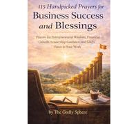 115 Handpicked Prayers for Business Success and Blessings: Prayers for Entrepreneurial Wisdom, Financial Growth, Leadership Guidance, and God’s Favor ... (The Divine Prosperity Prayer Collection)