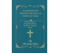 115 Handpicked Prayers for Peace in Difficult Times: Comforting Prayers to Strengthen Faith, Ease Anxiety, and Trust God’s Promises (Peace Beyond Understanding)