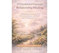 115 Handpicked Prayers for Relationship Healing: Comforting Prayers to Restore Trust, Heal Emotional Wounds, and Rebuild Peace Through God’s Grace (Love Restored Series)