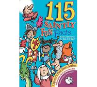 115 Saintly Fun Facts: Daring Deeds, Heroic Happenings, Serendipitous Surprises