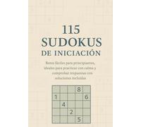 115 Sudokus de Iniciación: Retos fáciles para principiantes, ideales para practicar con calma y comprobar respuestas con soluciones incluidas