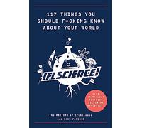 117 Things You Should F*#king Know About Your World: The Best of IFL Science
