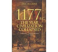 1177 B.C.: The Year Civilization Collapsed (Turning Points in Ancient History): Written by Eric H. Cline, 2014 Edition, Publisher: Princeton University Press [Hardcover]