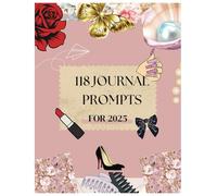 118 journal prompts For 2025: Inspiring Prompts for Women, Goal Setting, Manifestation, Writing, Self-Care