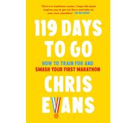 119 Days to Go : How to Train for and Smash Your First Marathon