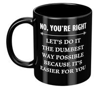 11Oz Black Ceramic Coffee Mug - "No You're Right Let's Do It The Easiest Way for You" Sarcastic Gag Design, Christmas Office Job Gift for Friend Her Him