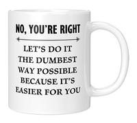 11Oz Ceramic Coffee Mug - "No You're Right Let's Do It The Easiest Way for You" Sarcastic Gag Design, Christmas Office Job Gift for Friend Her Him
