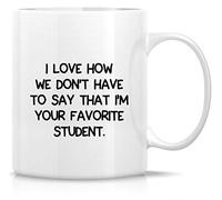 11Oz Ceramic Drinking Cup - "I Love How We Don't Have to Say I'm Your Favorite" Student-Teacher Funny Motivational Design, Inspirational Birthday Gift for Friends, Coworkers, Dad, Mom