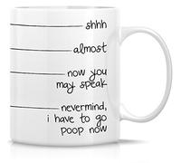 11Oz Ceramic Drinking Cup - "Shhh, Almost, Now You May Speak, I Have to Go Poop" Funny Sarcastic Design, Inspirational Birthday Gift for Friends, Coworkers, Siblings, Dad Or Mom