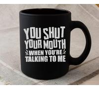11Oz Ceramic Tea Cup - "You Shut Your Mouth When You're Talking to Me" Black Coffee Mug - Vintage Mug for Husband, Wife, Boyfriend, Girlfriend - Birthday, Christmas